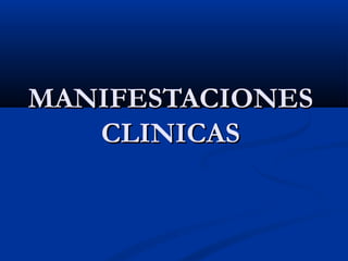 MANIFESTACIONESMANIFESTACIONES
CLINICASCLINICAS
 