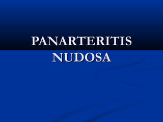 PANARTERITISPANARTERITIS
NUDOSANUDOSA
 