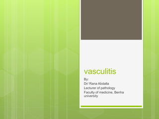 vasculitis
By:
Dr/ Rana Abdalla
Lecturer of pathology
Faculty of medicine, Benha
university
 