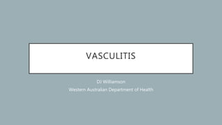 VASCULITIS
DJ Williamson
Western Australian Department of Health
 