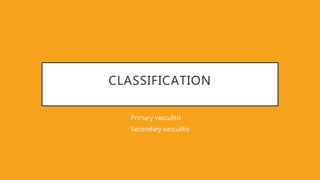 CLASSIFICATION
Primary vasculitis
Secondary vasculitis
 