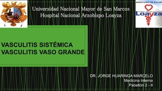 DR. JORGE HUARINGA MARCELO
Medicina Interna
Pabellón 2 - II
Universidad Nacional Mayor de San Marcos
Hospital Nacional Arzobispo Loayza
 