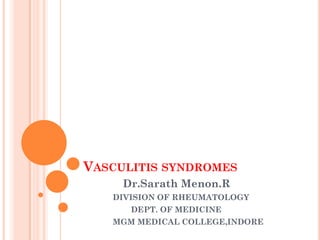 VASCULITIS SYNDROMES
Dr.Sarath Menon.R
DIVISION OF RHEUMATOLOGY
DEPT. OF MEDICINE
MGM MEDICAL COLLEGE,INDORE
 