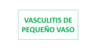 VASCULITIS DE
PEQUEÑO VASO
 