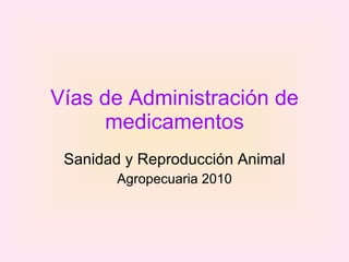 Vías de Administración de medicamentos Sanidad y Reproducción Animal Agropecuaria 2010 