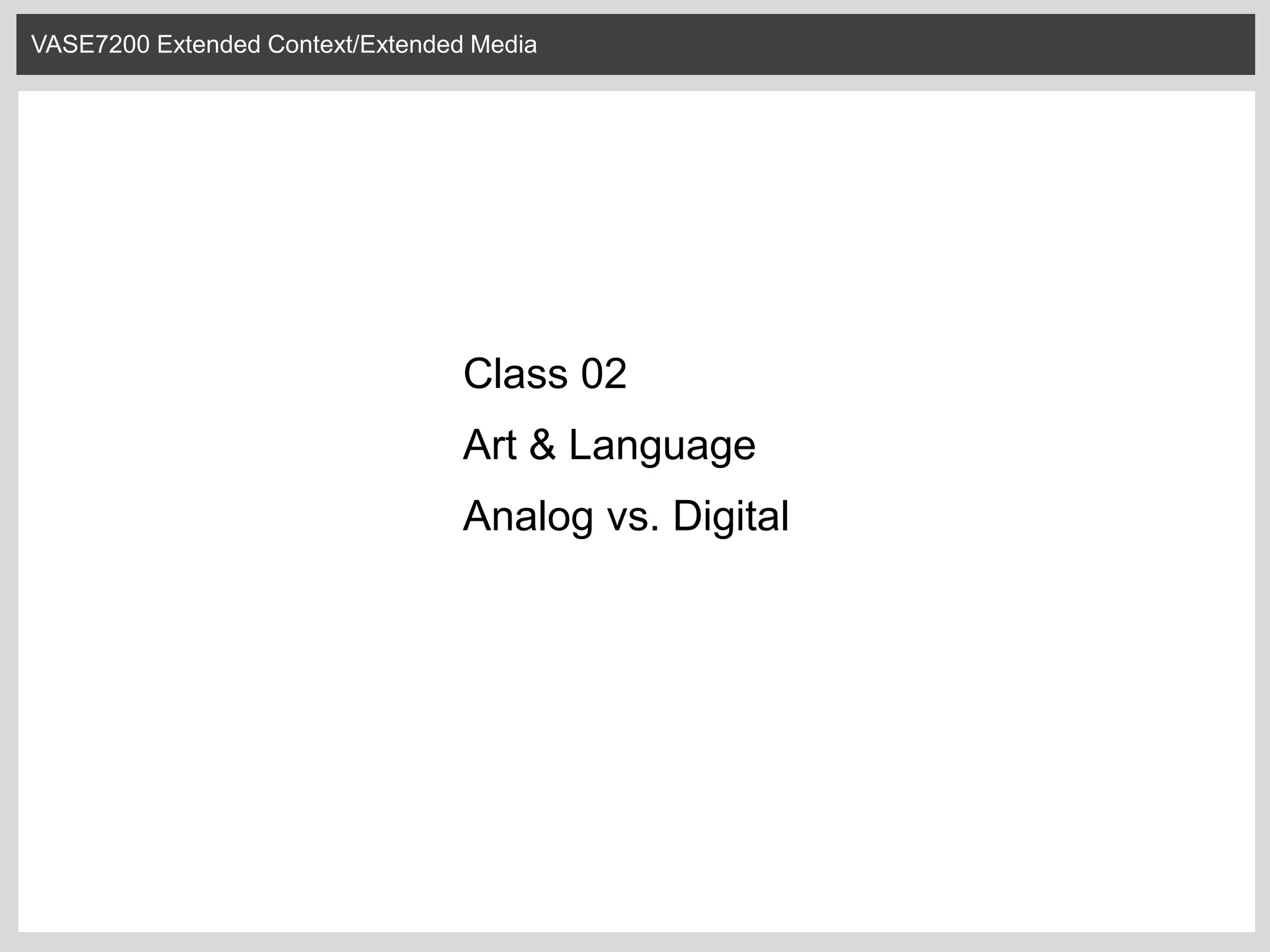 VASE7200 Extended Context/Extended Media
Class 02
Art & Language
Analog vs. Digital
 