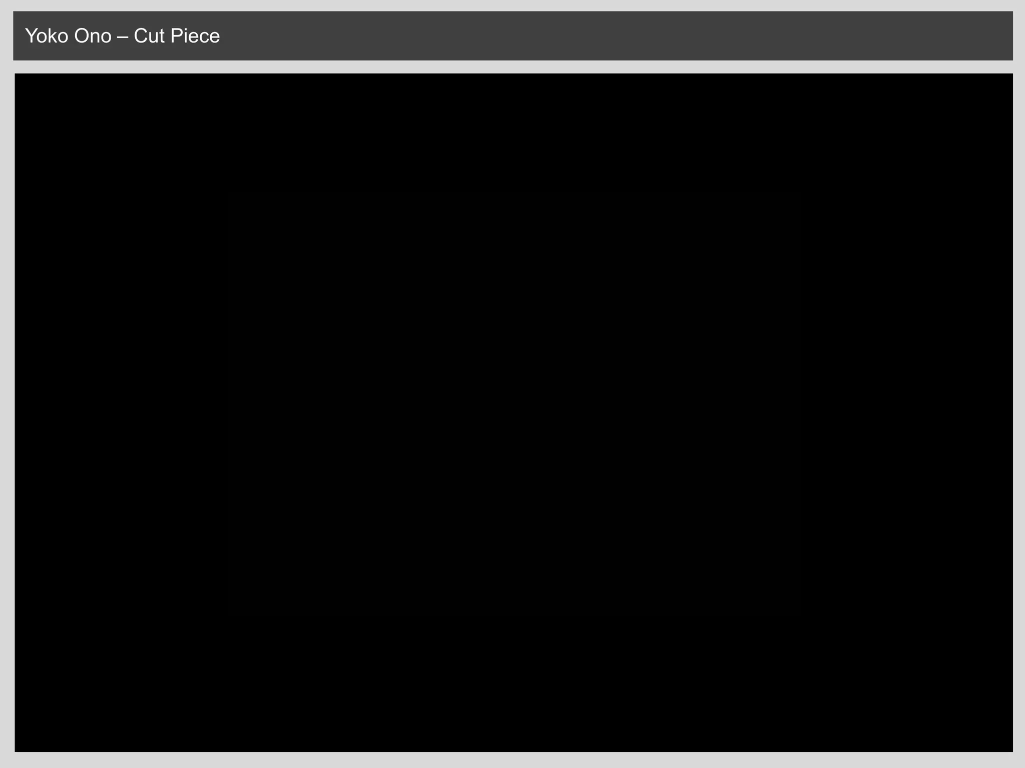 Yoko Ono – Cut Piece
 