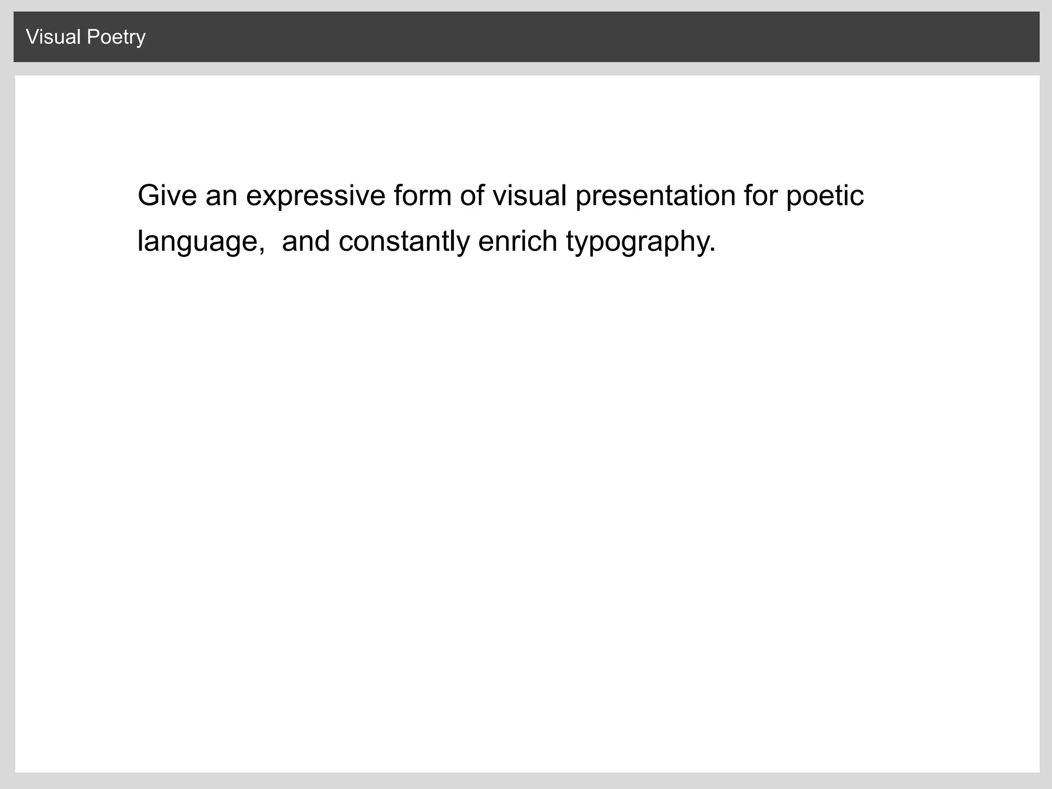 Visual Poetry
Give an expressive form of visual presentation for poetic
language, and constantly enrich typography.
 