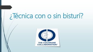 ¿Técnica con o sin bisturí?
 