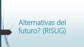 Alternativas del
futuro? (RISUG)
 