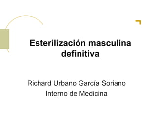 Esterilización masculina definitiva Richard Urbano García Soriano Interno de Medicina 