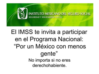 El IMSS te invita a participar en el Programa Nacional:  “Por un México con menos gente” No importa si no eres derechohabiente. 