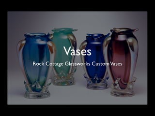 Vases
Rock Cottage Glassworks Custom Vases
 