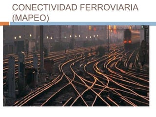 CONECTIVIDAD FERROVIARIA
(MAPEO)

 