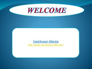 Vashikaran Mantra
http://www.vashikaran786.com/
 