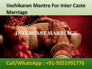 Vashikaran Mantra For Inter Caste
Marriage
Call/WhatsApp : +91-9351991776
 