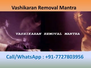 Vashikaran Removal Mantra
Call/WhatsApp : +91-7727803956
 
