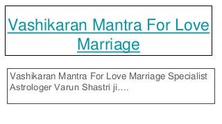 Vashikaran Mantra For Love
Marriage
Vashikaran Mantra For Love Marriage Specialist
Astrologer Varun Shastri ji….
 