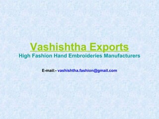 Vashishtha Exports High Fashion Hand Embroideries Manufacturers E-mail:-  [email_address] 