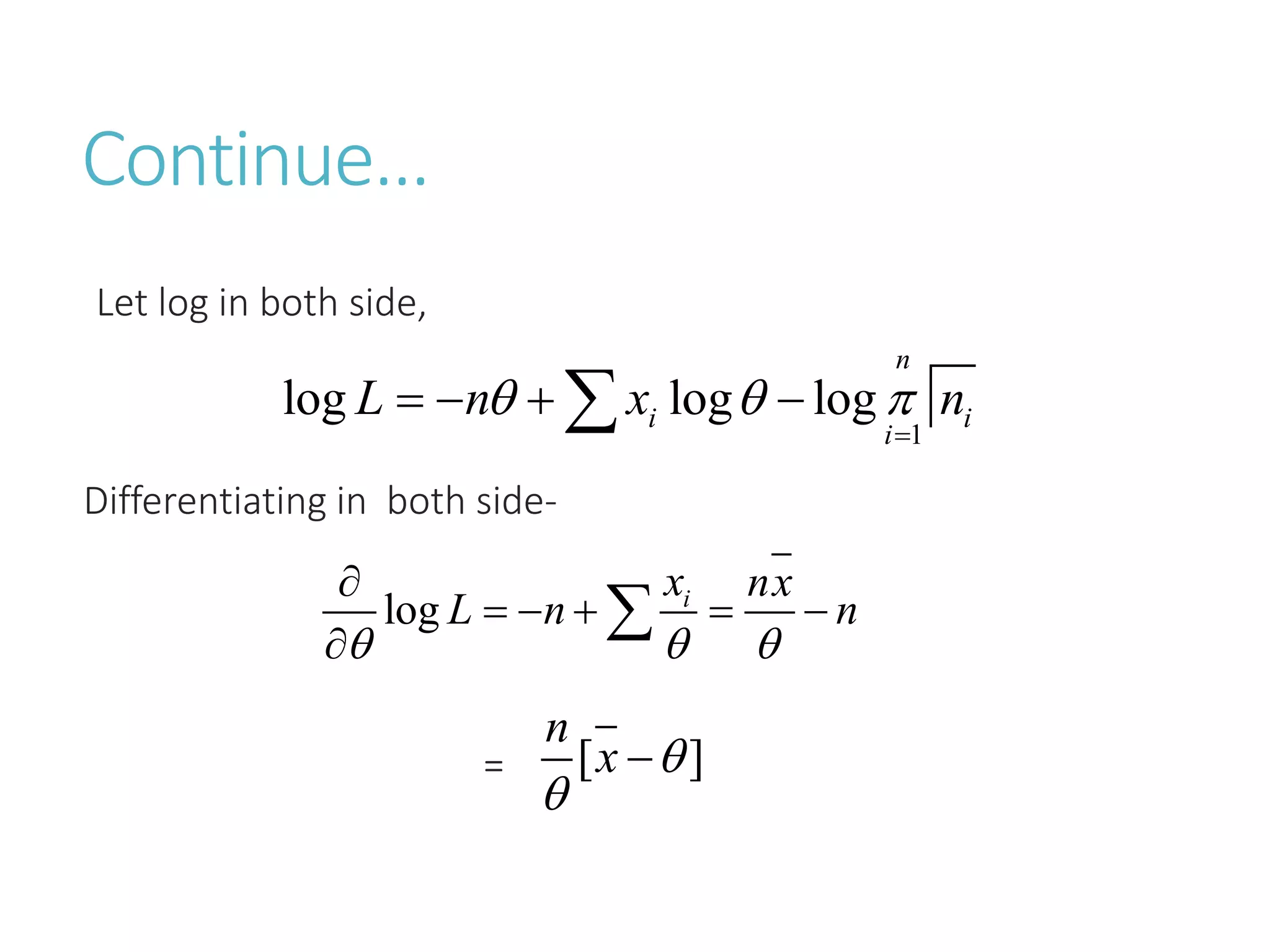 Continue…
Let log in both side,
Differentiating in both side-
=
1
log log log
n
i i
i
L n x n
  

   

log i
x nx
L n n
  

    


[ ]
n
x 


 