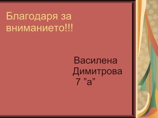 Благодаря за вниманието!!! Василена  Димитрова  7  ”а” 