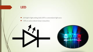  (LED light) A light-emitting diode (LED) is a semiconductor light source.
 LEDs are used as indicator lamps in many device.
 