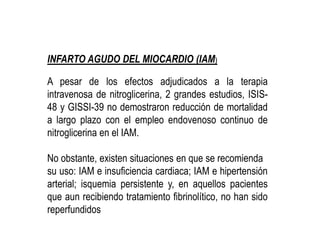 INFARTO AGUDO DEL MIOCARDIO (IAM)
A pesar de los efectos adjudicados a la terapia
intravenosa de nitroglicerina, 2 grandes...