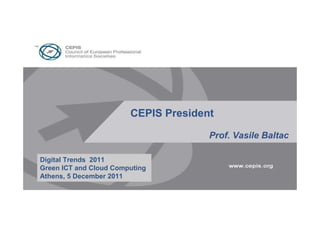 CEPISPresentation Title Here
                              President
                                30pt Arial
                                         Prof. Vasile Baltac

Digital Trends 2011
Green ICT and Cloud Computing
Athens, 5 December 2011
 