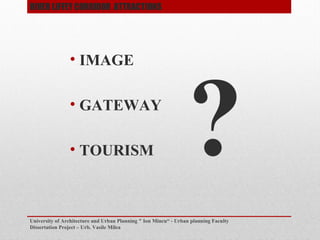 ? IMAGE
? GATEWAY
? TOURISM
University of Architecture and Urban Planning " Ion Mincu - Urban planning Faculty
Dissertation Project C Urb. Vasile Milea
RIVER LIFFEY CORRIDOR ATTRACTIONS
?
 
