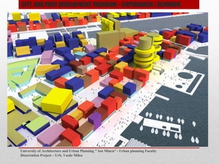 University of Architecture and Urban Planning " Ion Mincu - Urban planning Faculty
Dissertation Project C Urb. Vasile Milea
CITY AND PORT DEVELOPMENT PROGRAM C COPENHAGEN / DENMARK
 