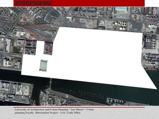 University of Architecture and Urban Planning " Ion Mincu - Urban
planning Faculty Dissertation Project C Urb. Vasile Milea
INTERVENTIOAN AREA
 