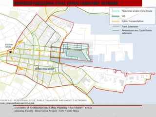 University of Architecture and Urban Planning " Ion Mincu - Urban
planning Faculty Dissertation Project C Urb. Vasile Milea
PROPOSED PEDESTRIAN, CYCLE, PUBLIC TRANSPORT NETWORK
 