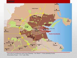 DUBLIN
CITY
University of Architecture and Urban Planning " Ion Mincu - Urban planning Faculty
Dissertation Project C Urb. Vasile Milea
CONTEXT
 