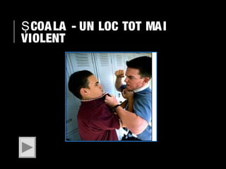 Ş COA LA - UN LOC TOT MA I
VIOLENT

 