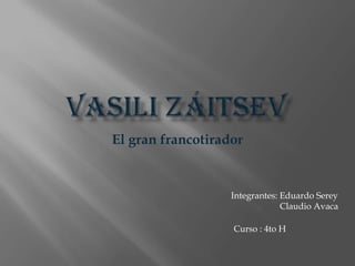 VasiliZáitsev El gran francotirador Integrantes: Eduardo Serey                      Claudio Avaca Curso : 4to H 