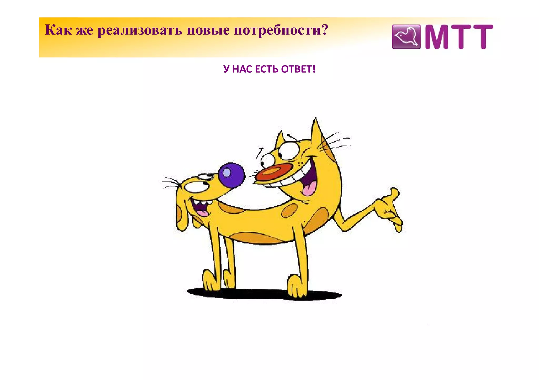 Как же реализовать новые потребности?

                       У НАС ЕСТЬ ОТВЕТ!
 