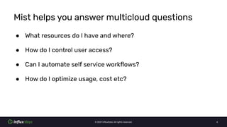 © 2021 InﬂuxData. All rights reserved. 4
Mist helps you answer multicloud questions
● What resources do I have and where?
...