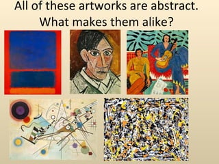 All of these artworks are abstract. What makes them alike? 