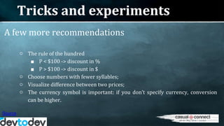 Tricks and experiments
A few more recommendations
○ The rule of the hundred
■ P < $100 -> discount in %
■ P > $100 -> disc...