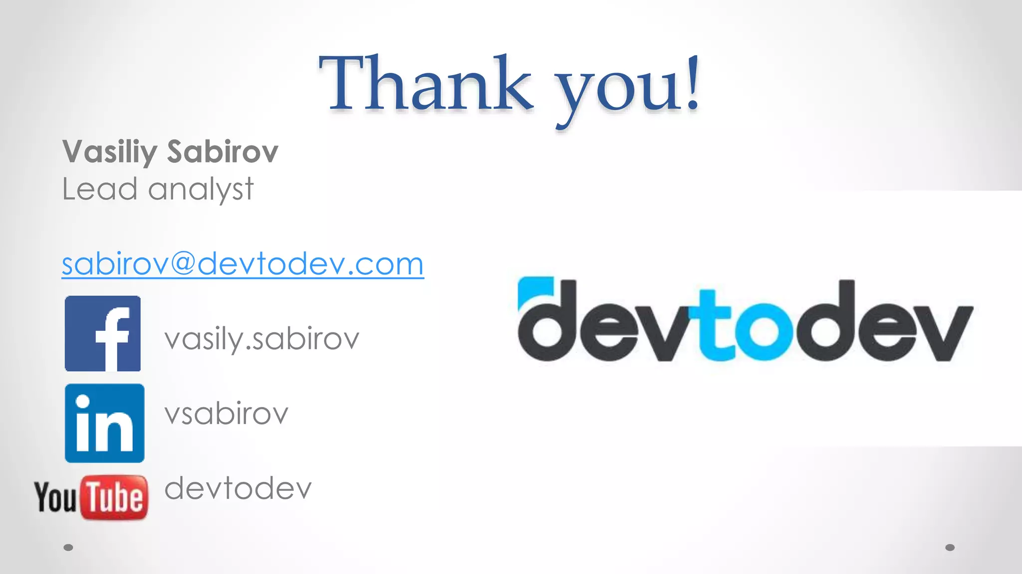 Thank you!
Vasiliy Sabirov
Lead analyst
sabirov@devtodev.com
vasily.sabirov
vsabirov
devtodev
 