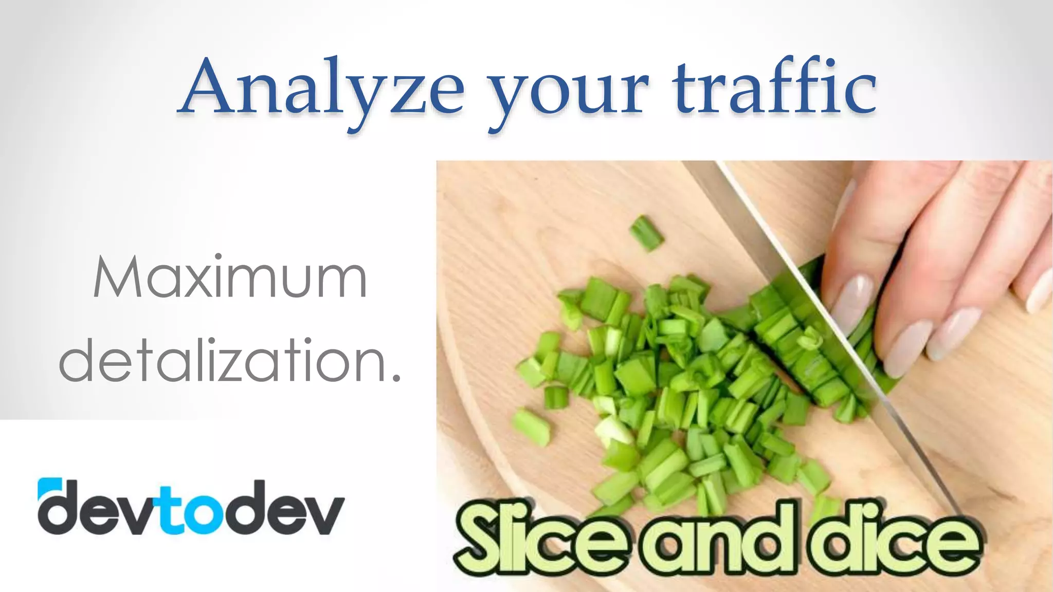 Analyze your traffic
Maximum
detalization.
 