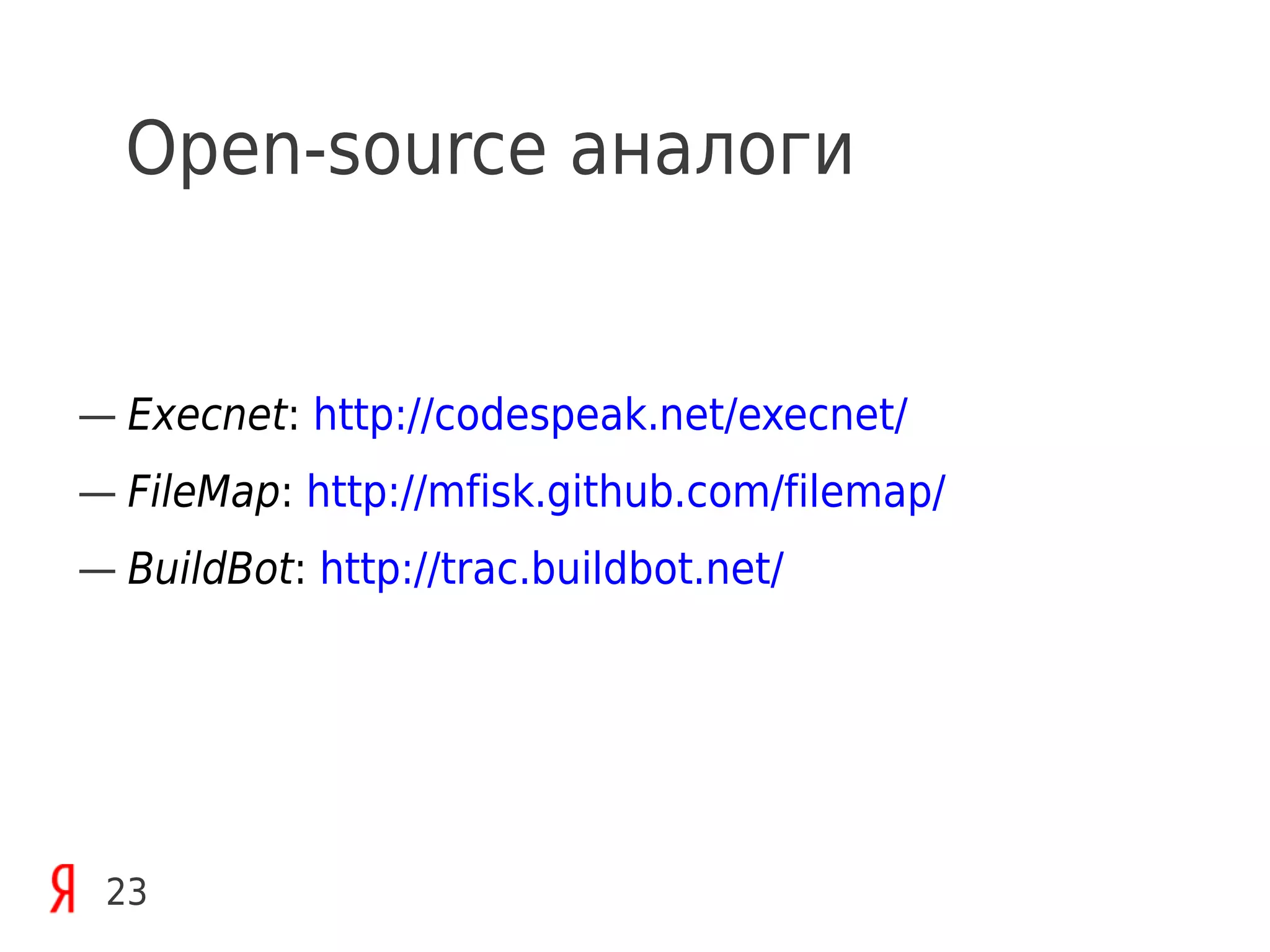 Open-source аналоги


— Execnet: http://codespeak.net/execnet/
— FileMap: http://mfisk.github.com/filemap/
— BuildBot: http://trac.buildbot.net/




 23
 
