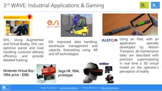 3rd WAVE: Industrial Applications & Gaming
DHL: Using Augmented
and Virtual Reality, DHL can
optimise parcel and load
hand...