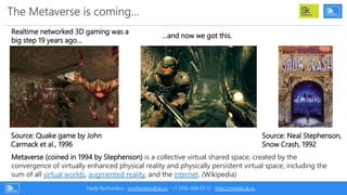 The Metaverse is coming…
Vasily Ryzhonkov : vryzhonkov@sk.ru : +7 (916) 004 03 15 : http://mobile.sk.ru
Realtime networked...