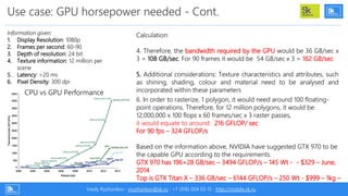Use case: GPU horsepower needed - Cont.
Information given:
1. Display Resolution: 1080p
2. Frames per second: 60-90
3. Dep...
