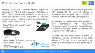 Progress within VR & AR
“LiquidVR is a silky smooth player” –
The Guardian
“GameWorks VR: Smarter graphics for
virtual rea...