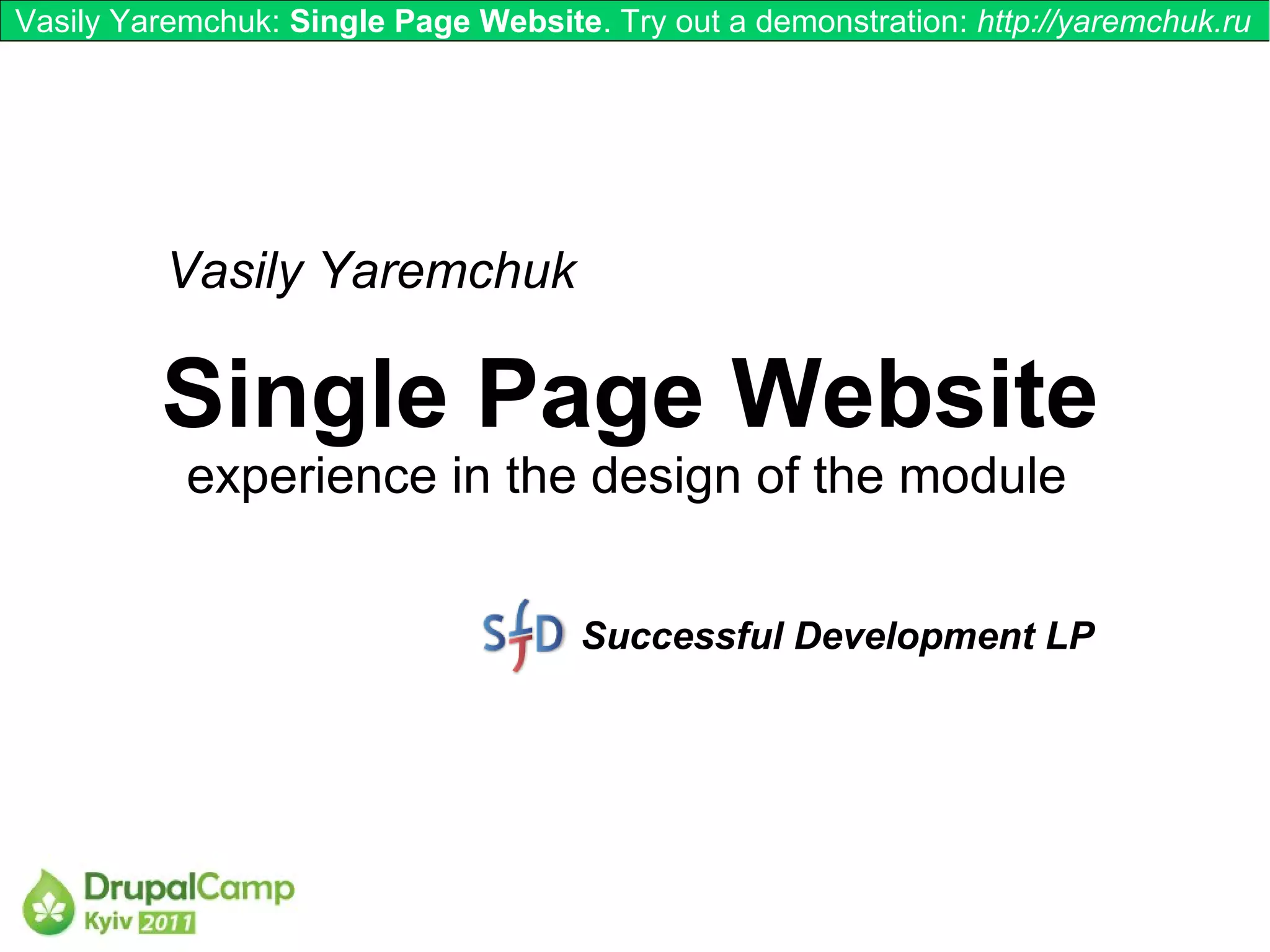 Vasily Yaremchuk: Single Page Website. Try out a demonstration: http://yaremchuk.ru




          Vasily Yaremchuk

         Single Page Website
           experience in the design of the module


                                     Successful Development LP
 
