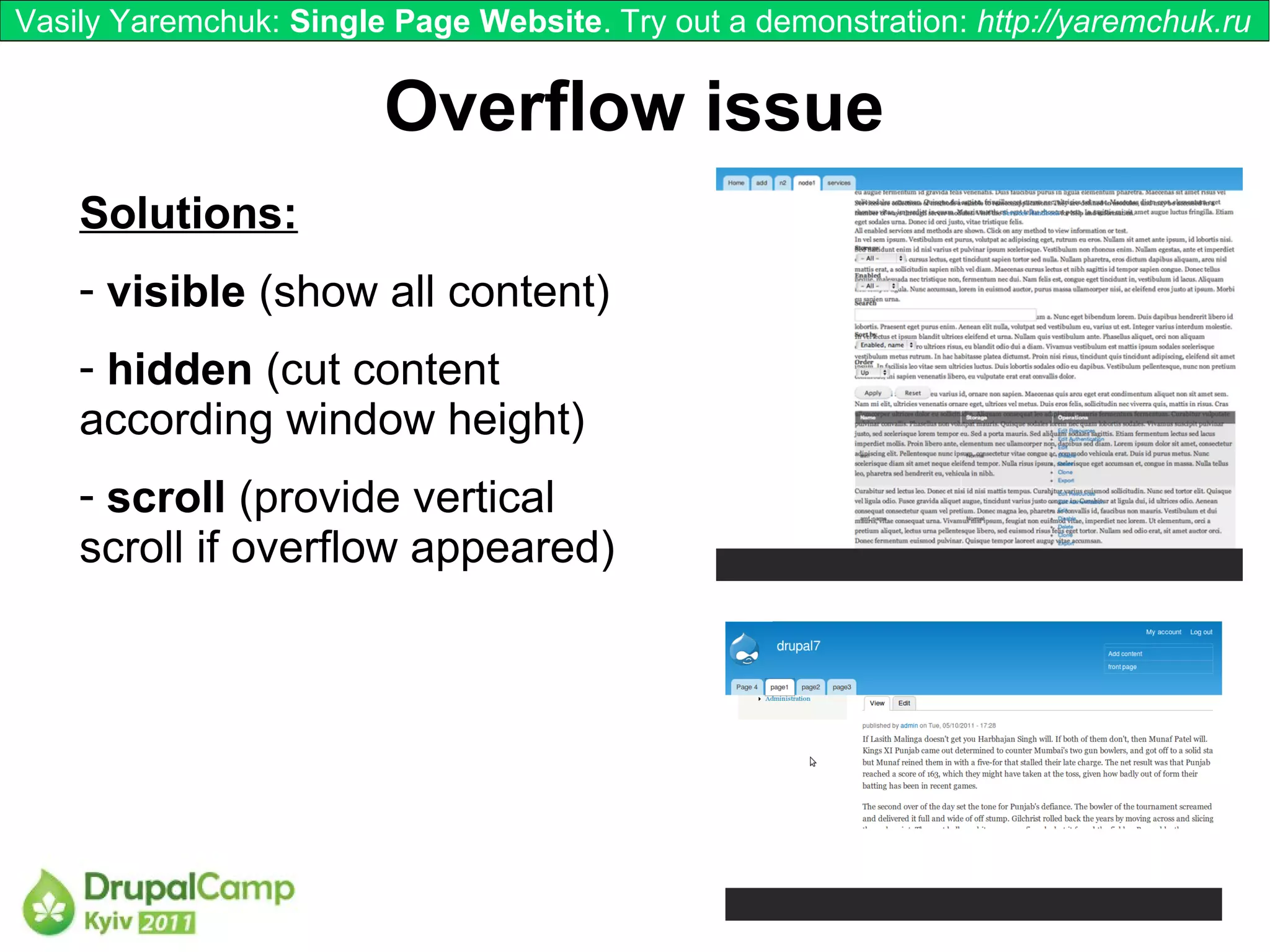 Vasily Yaremchuk: Single Page Website. Try out a demonstration: http://yaremchuk.ru


                        Overflow issue
    Solutions:
    - visible (show all content)
    - hidden (cut content
    according window height)
    - scroll (provide vertical
    scroll if overflow appeared)
 