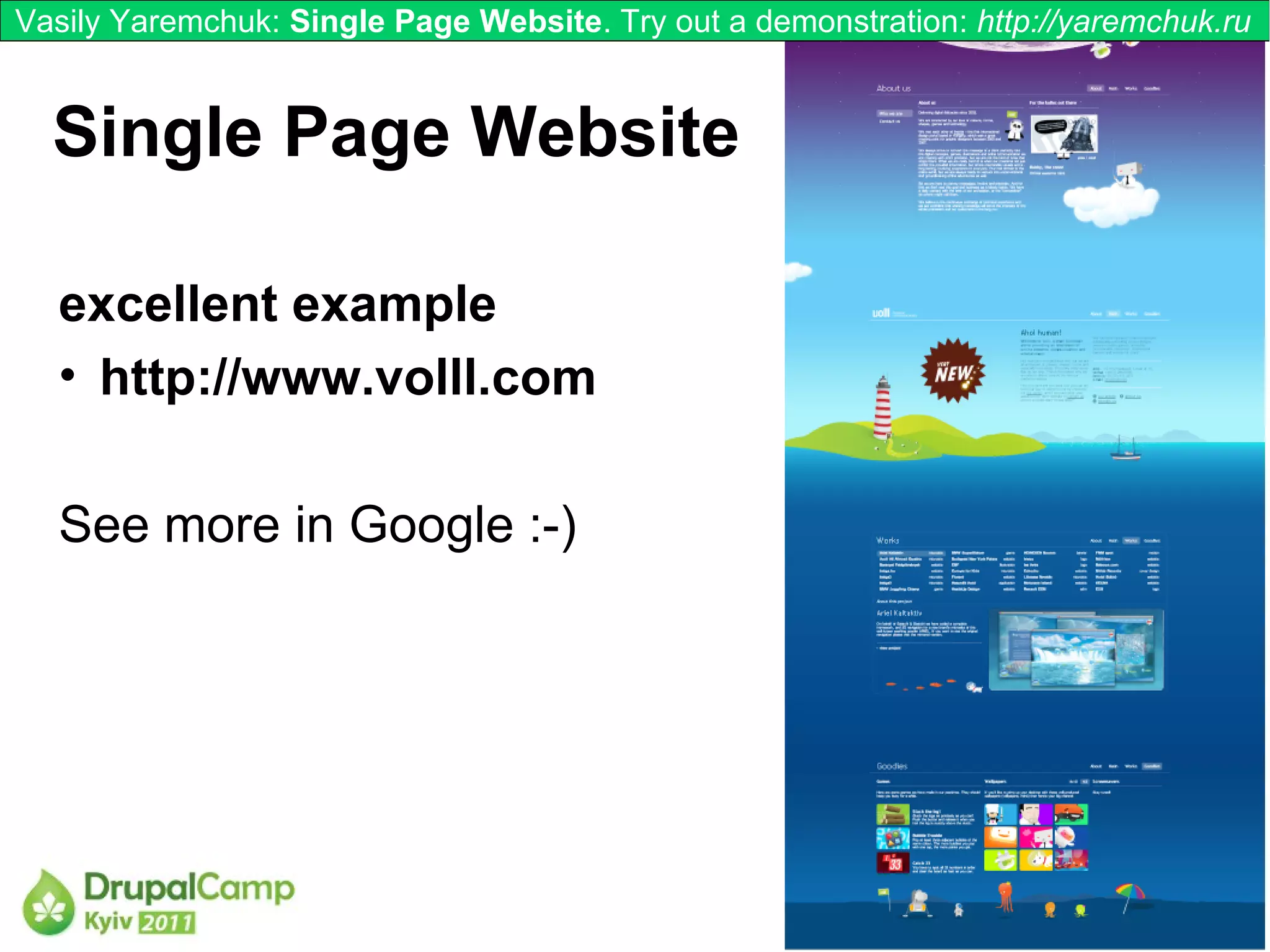 Vasily Yaremchuk: Single Page Website. Try out a demonstration: http://yaremchuk.ru


  Single Page Website

  excellent example
  • http://www.volll.com

  See more in Google :-)
 