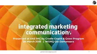 gointernationalgroup.com 1
/
Presented at VAS IMC by Cradle Coach & Grow Program
26 March 2018 | WORQ Glo Damansara
 